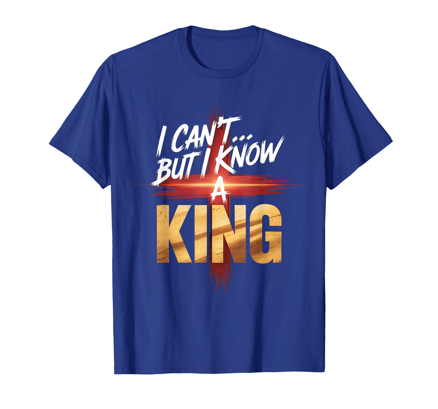 I Can't But I Know a King Faith-Inspired Shirt Hoodies T-Shirt