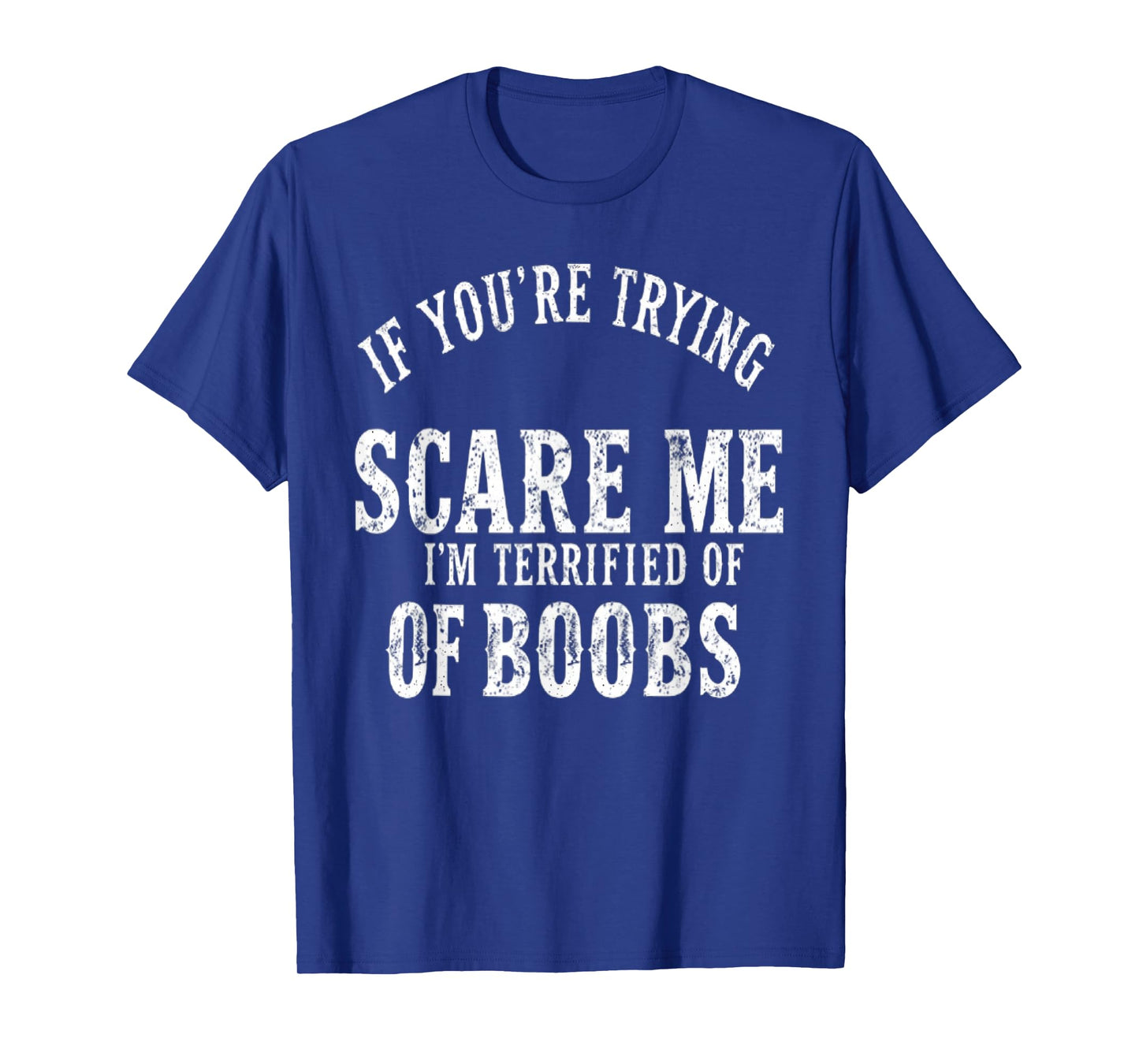 if you're trying to scare me , I'm Terrified Of Boobs Humor T-Shirt