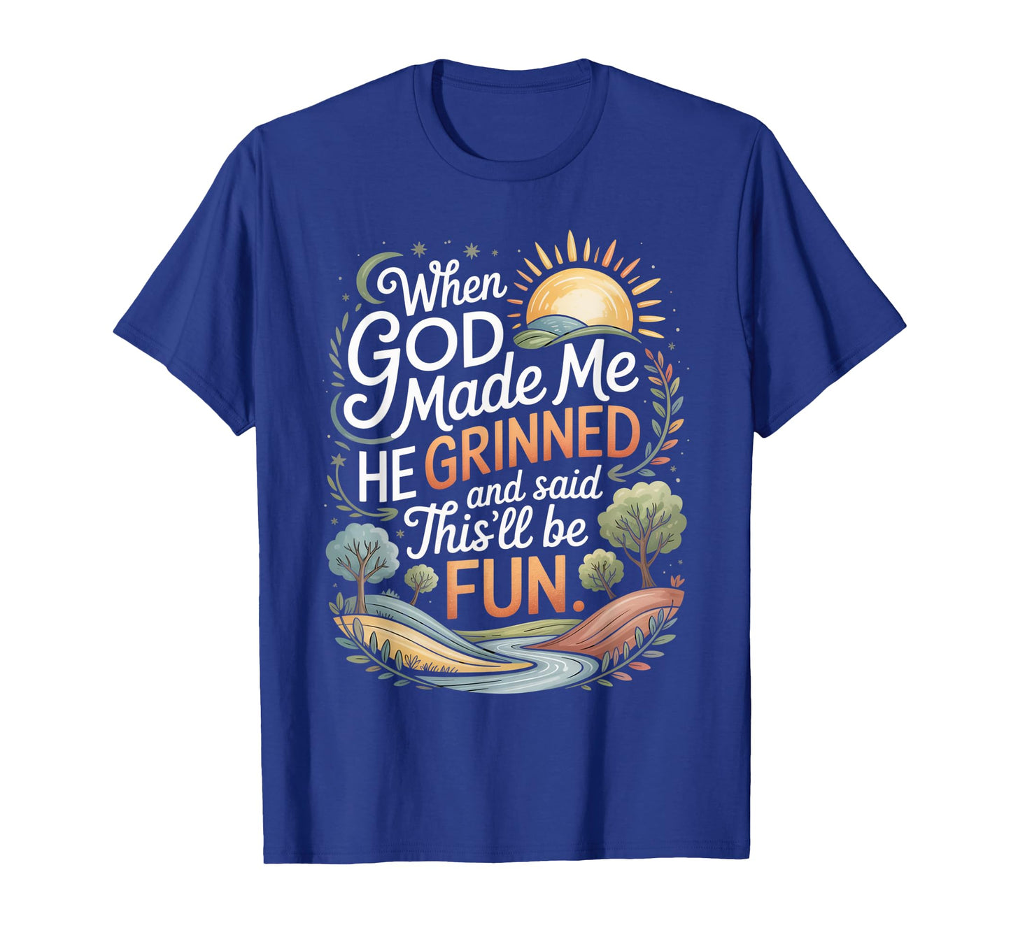 When God Made Me He Grinned Said This'll Be Fun Sarcastic T-Shirt