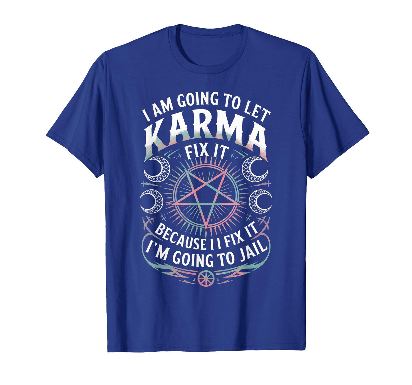 I Am Going To let Karma Fix It Because If I Fix It Funny T-Shirt