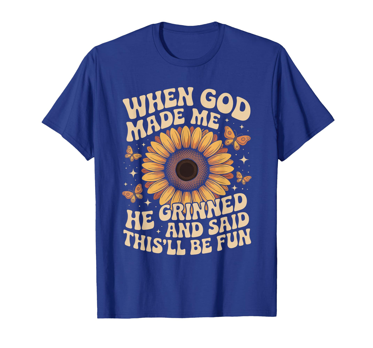 When God Made Me He Grinned Said This'll Be Fun Sarcastic T-Shirt