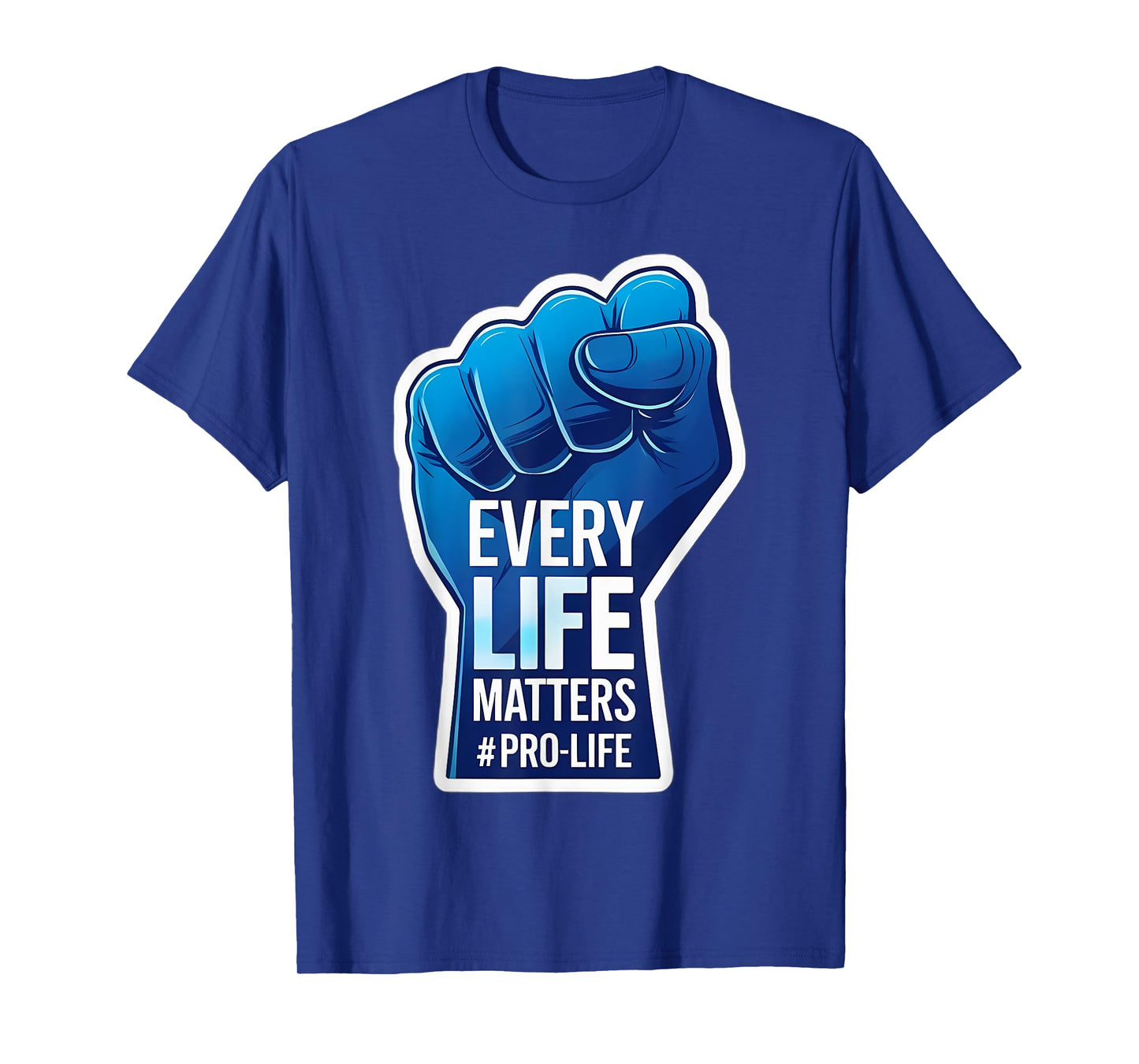 Every Life Matters Pro-Life Raised Fist Pro Life Unborn Baby T-Shirt