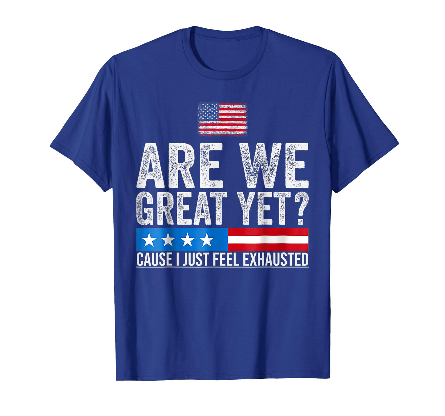 are We Great Yet Cause I Just Feel Exhausted democrats USA T-Shirt