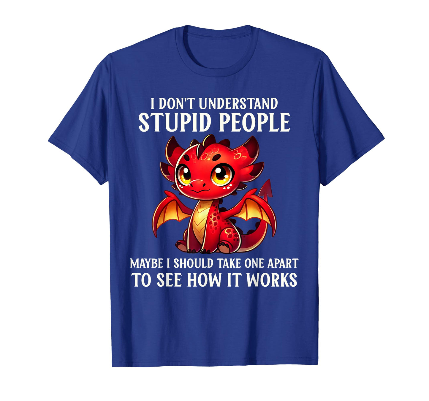 Funny Dragon Lover Humor I Don't Understand Stupid People T-Shirt