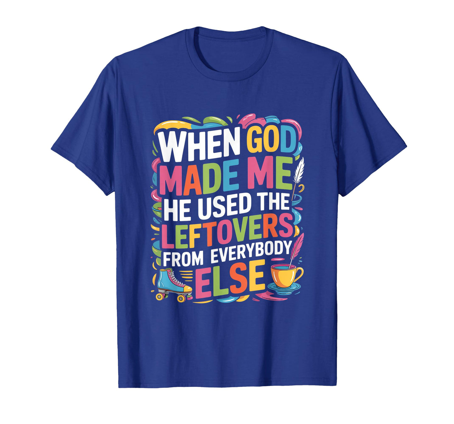 When God Made Me He Used The Leftovers T-Shirt