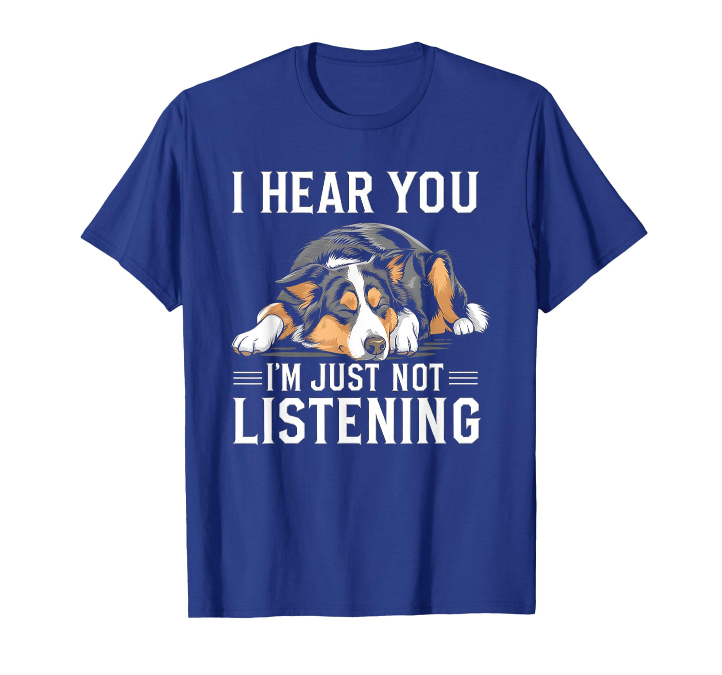 I Hear You I'm Just Not Listening Funny Australian Shepherd T-Shirt