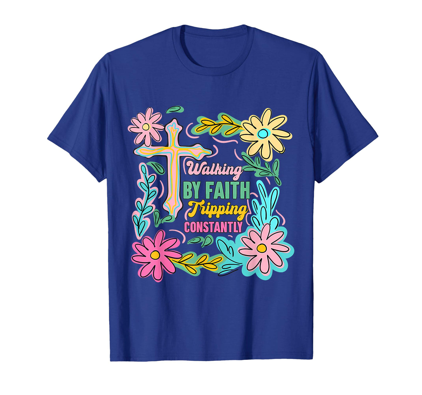 Christian Walking By Faith Tripping Constantly Cross Flowers T-Shirt