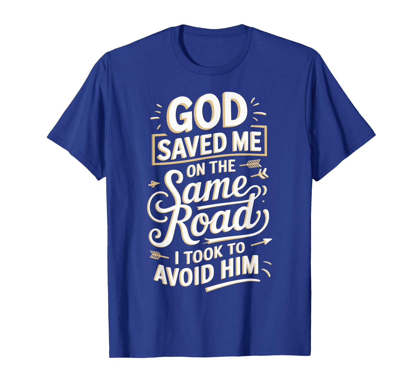 God Saved Me On The Same Road I Took To Avoid Him T-Shirt
