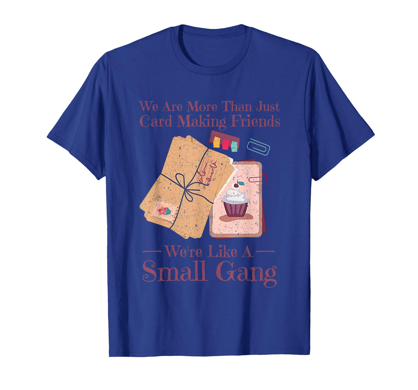 We Are More Than Just Card Making Friends Funny Card Maker T-Shirt
