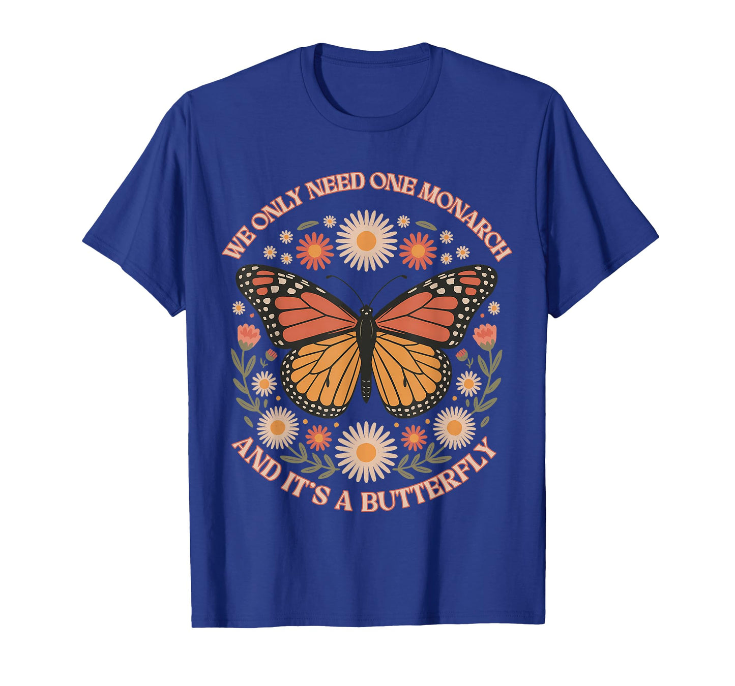 We Only Need One Monarch And It’s A Butterfly Women T-Shirt