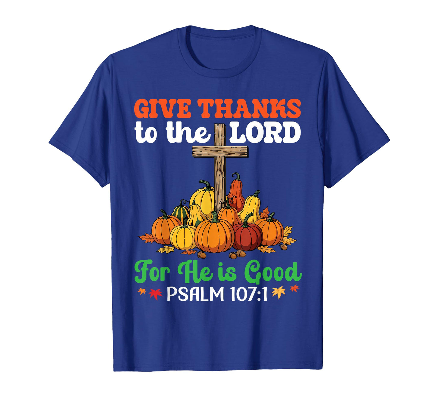 Give Thanks to The Lord Psalm 107:1 Faith Hope Thanksgiving T-Shirt