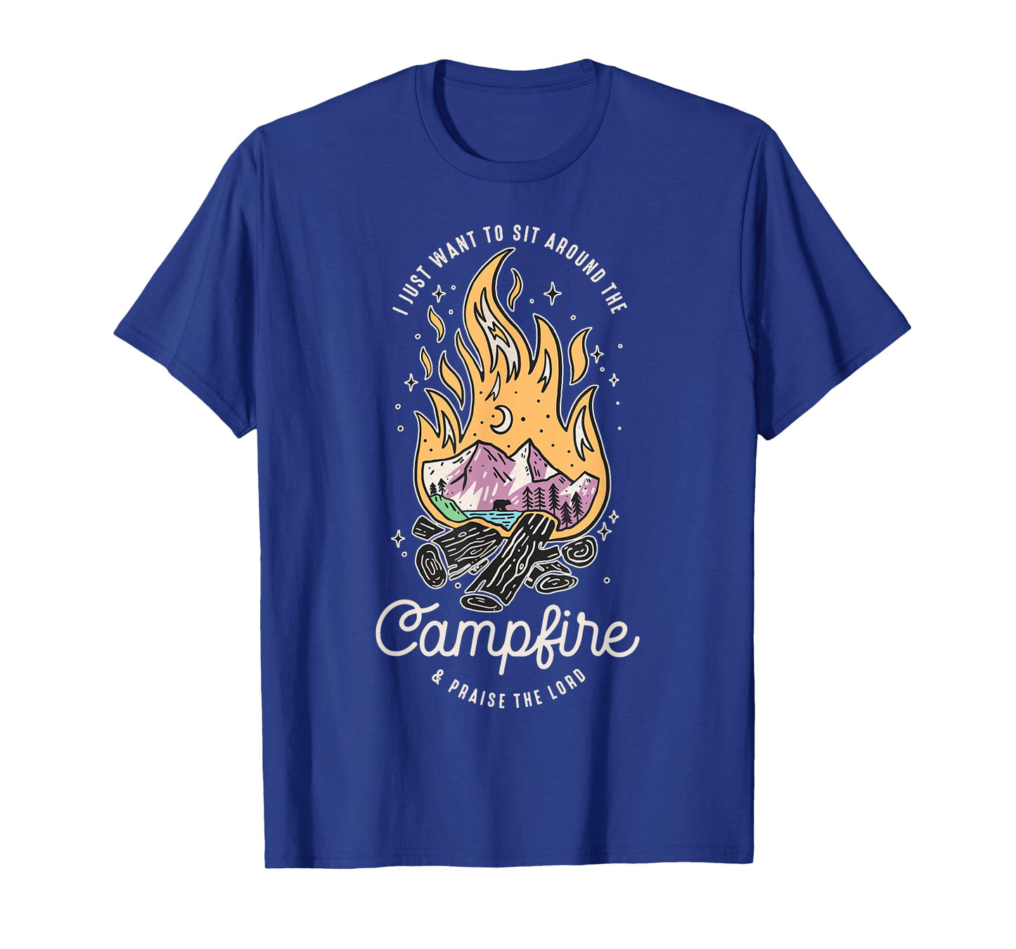 I Just Want To Sit Around The Campfire And Praise The Lord T-Shirt