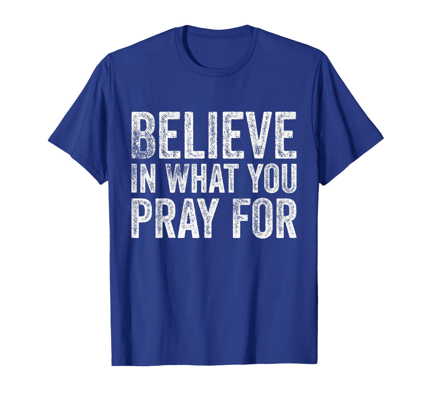 Believe in What You Pray for Faith Inspirational Vintage T-Shirt