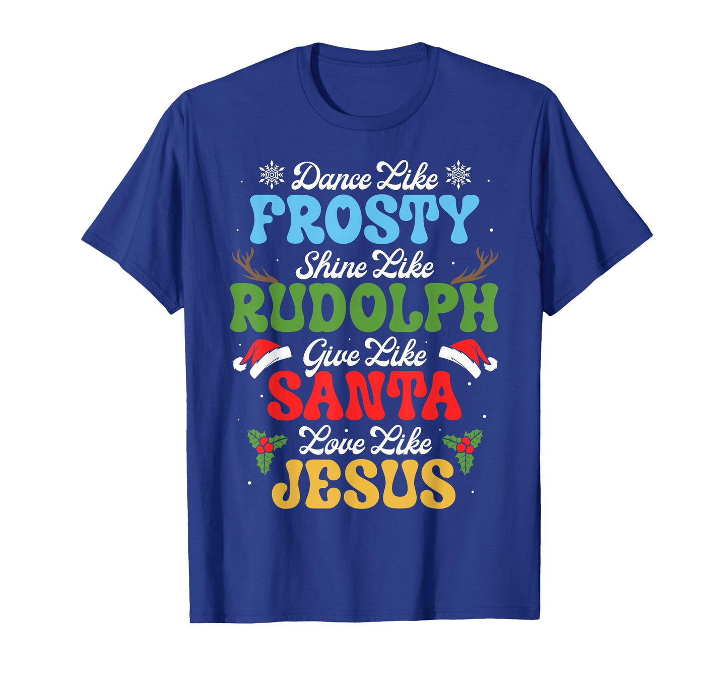 Dance Like Frosty Shine Like Rudolph Give Like Santa T-Shirt