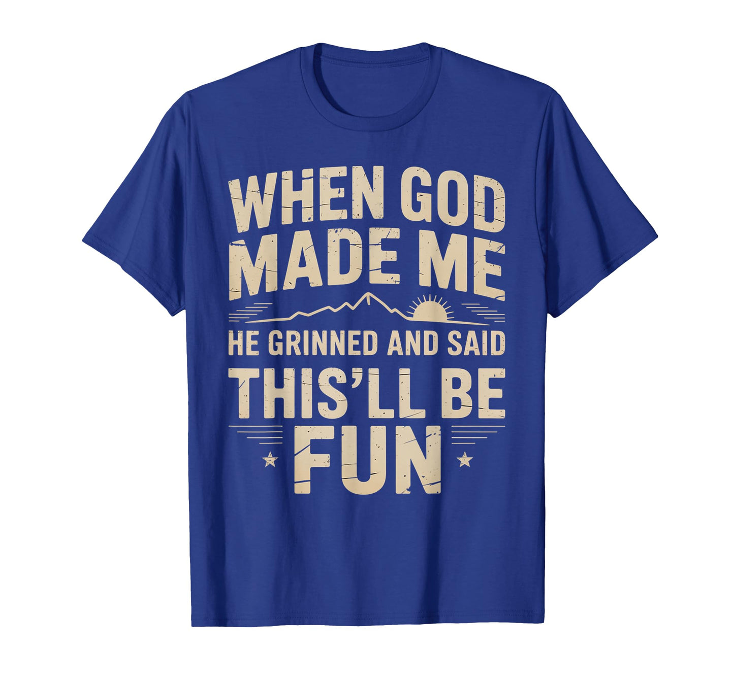 When God Made Me He Grinned Said This'll Be Sarcastic Mens T-Shirt