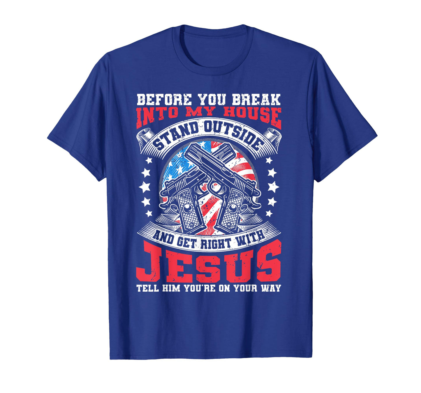 Before You Break Into My House, Jesus & US Flag With Guns T-Shirt