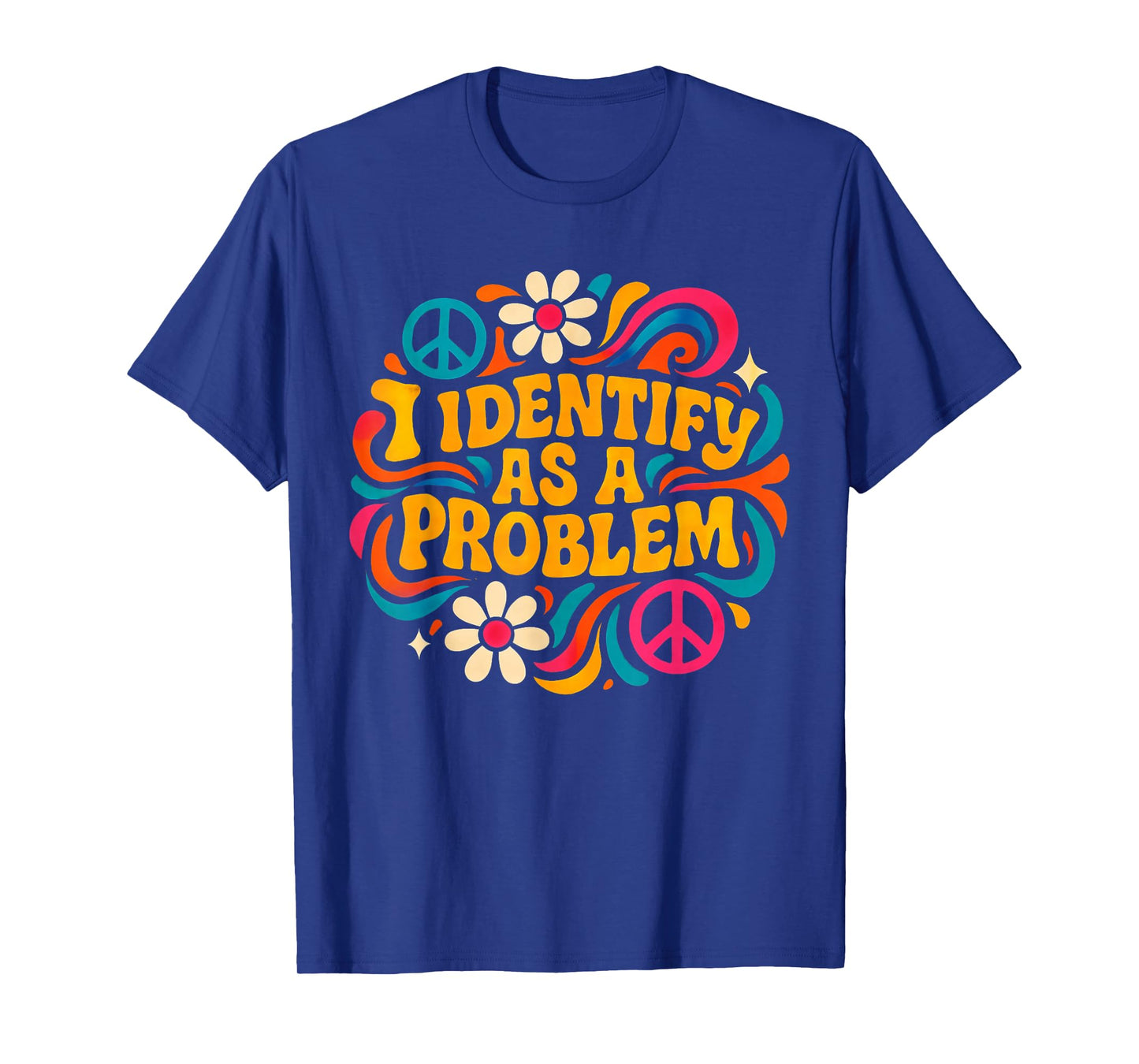 Funny Humor Joke Identity Quote I Identify As A Problem T-Shirt