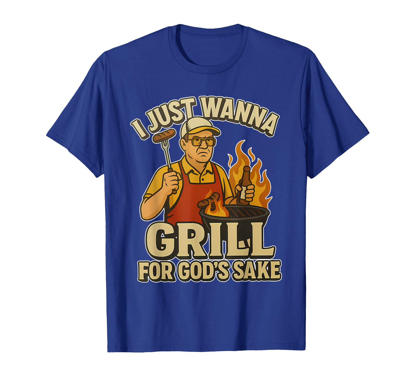 I Just Wanna Grill for God's Sake T-Shirt