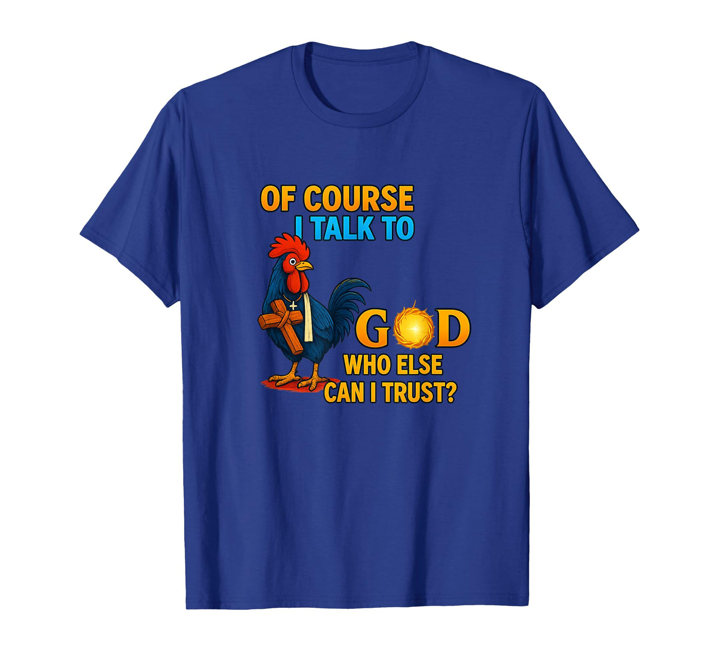 of Course I Talk to God Who Else Can I Trust T-Shirt