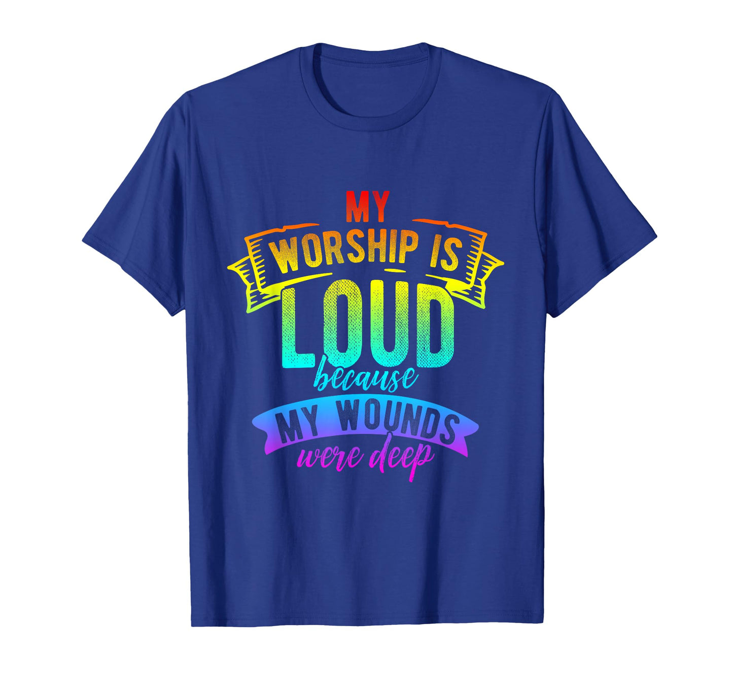 My Worship is Loud Because My Wounds were Deep T-Shirt