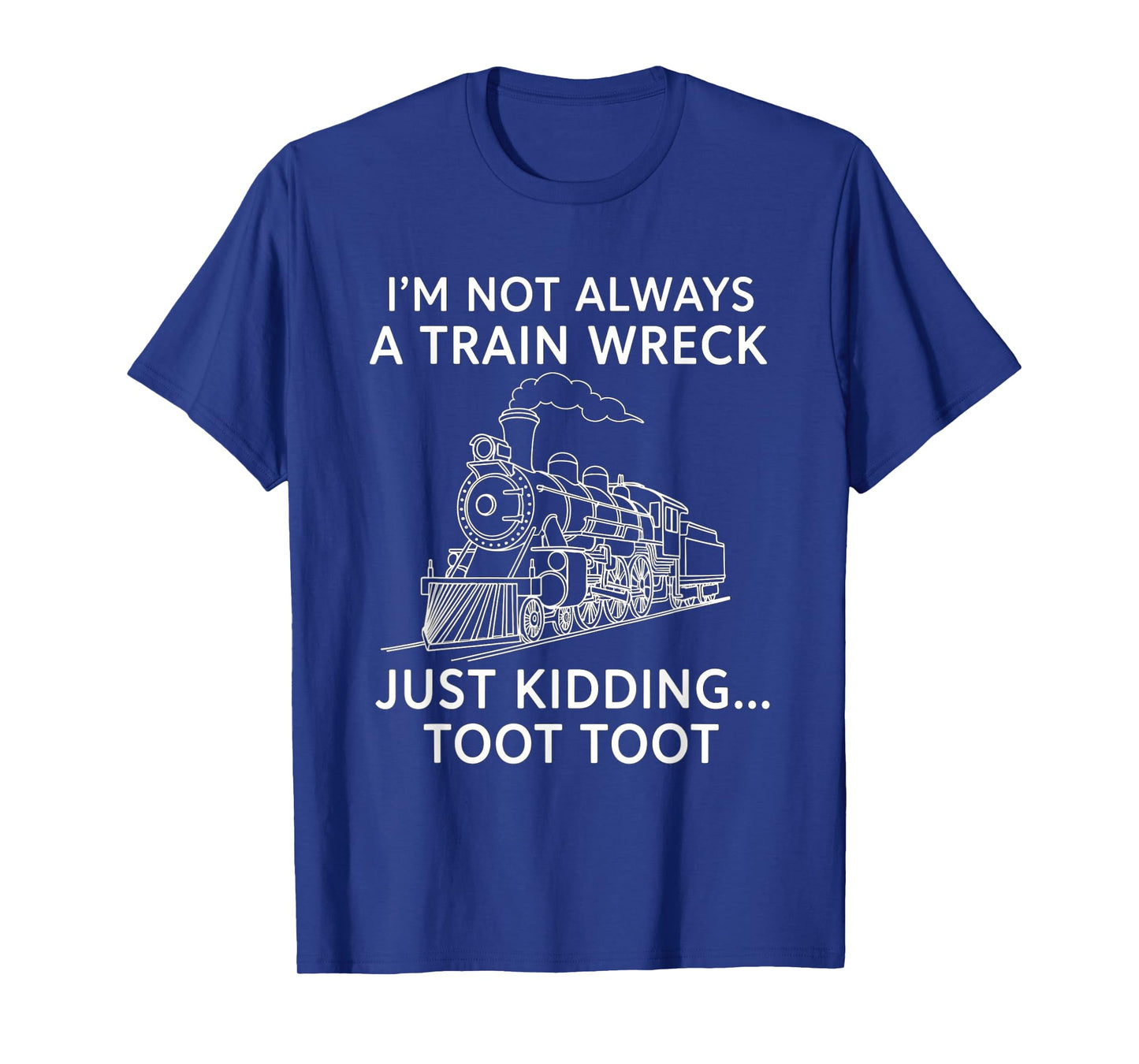 Train I'm Not Always A Train Wreck Just Kidding Toot funny T-Shirt