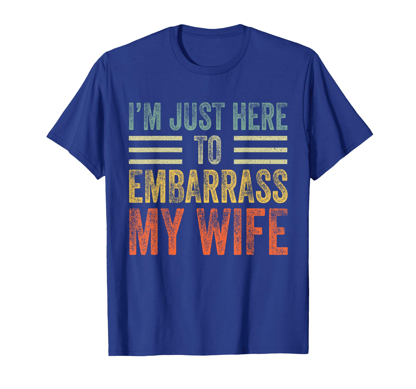 I'm Just Here To Embarrass My Wife Funny Husband Joke T-Shirt