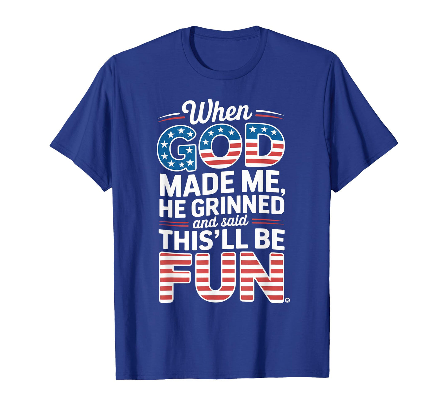 When God Made Me He Grinned Said This'll Be Fun Sarcastic T-Shirt