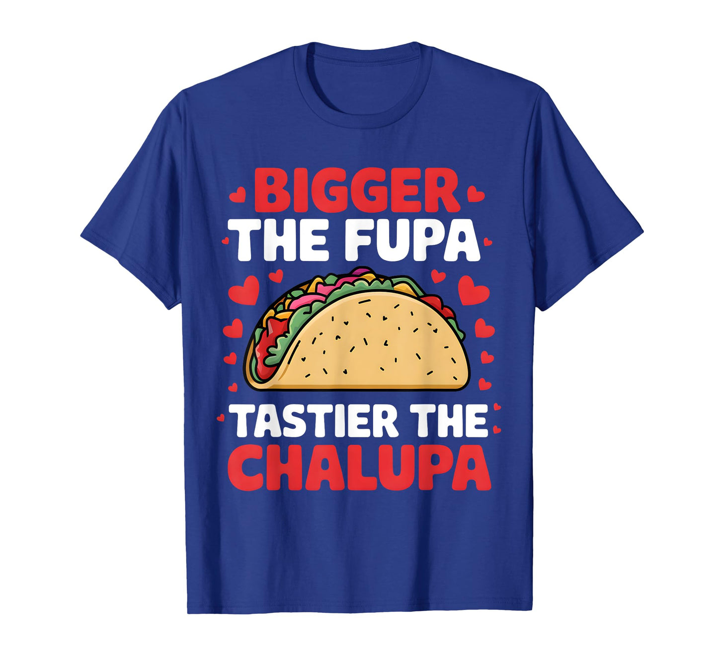 Bigger The Fupa Tastier The Chalupa Funny Mexican T-Shirt