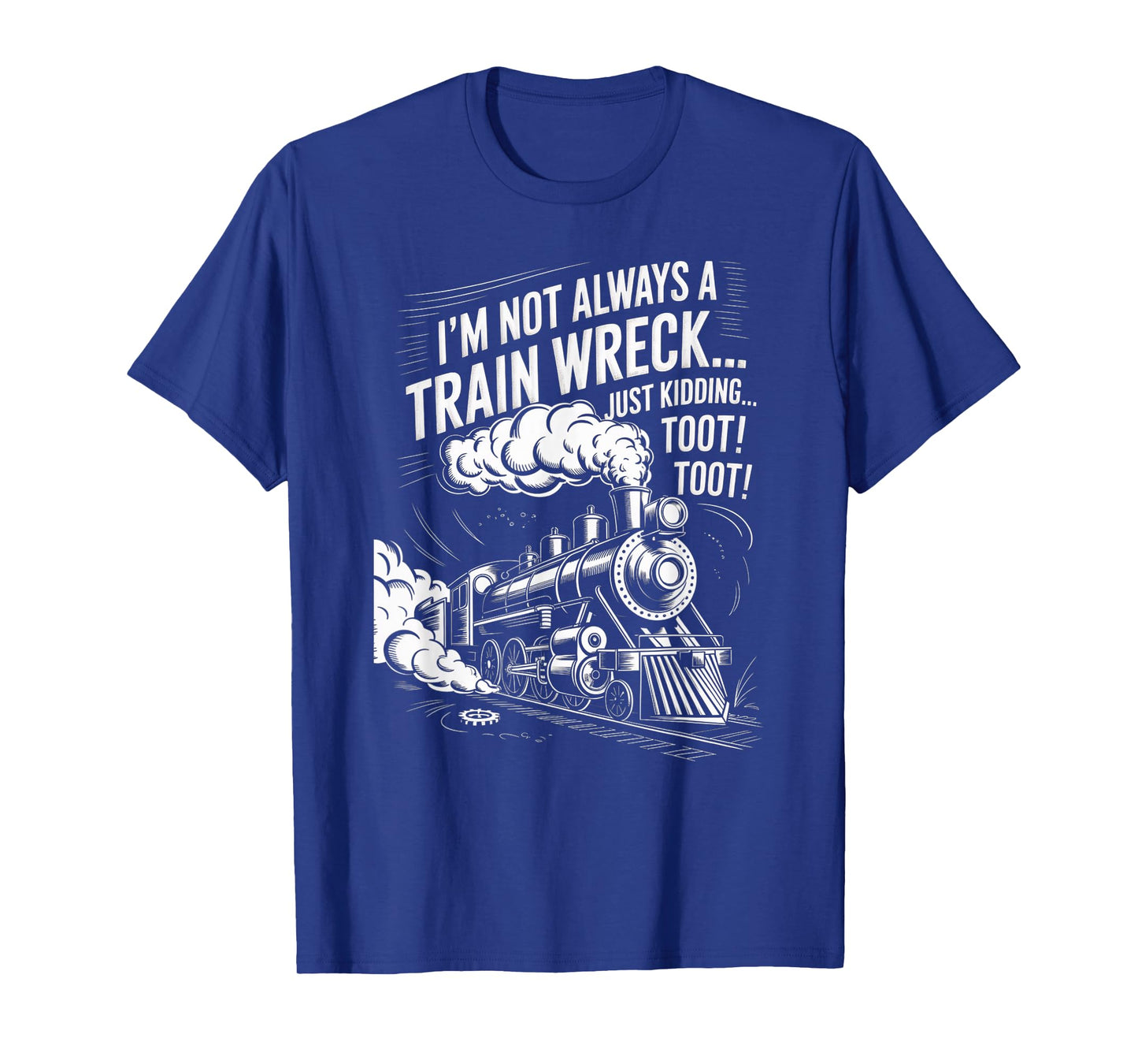 I'm Not Always A Train Wreck Just Kidding Toot Toot Train T-Shirt