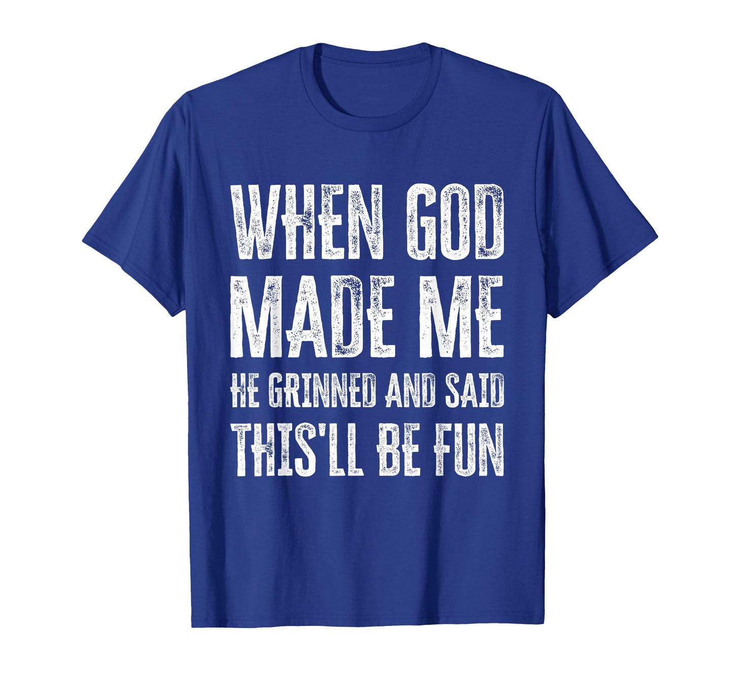 When God Made Me He Grinned and Said This'll Be Fun T-Shirt