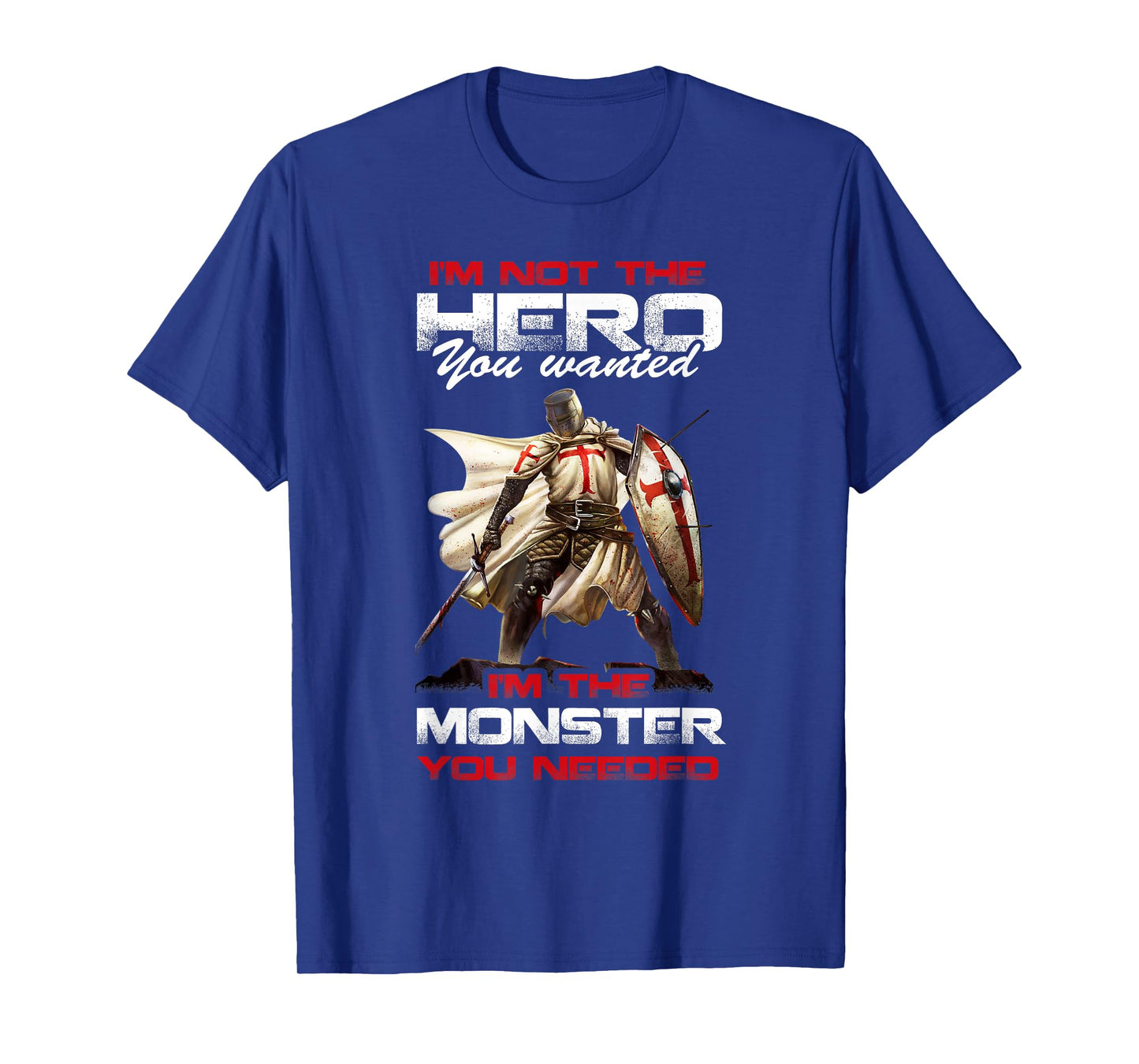 Knight Templar I'M Not The Hero You Wanted I'M The Monster T-Shirt