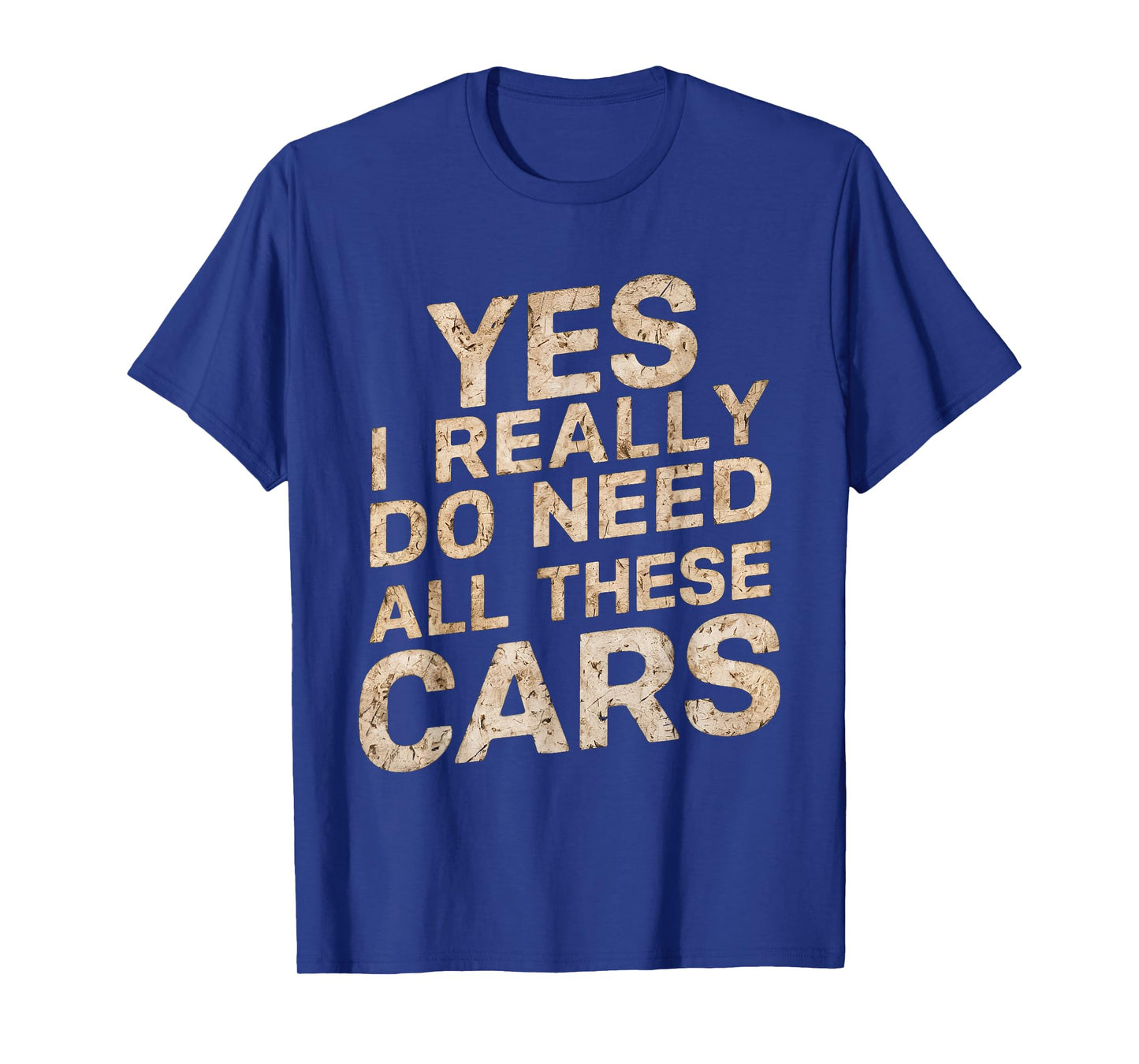 Yes I Really Do Need All These Cars Funny Car Lovers for Men T-Shirt