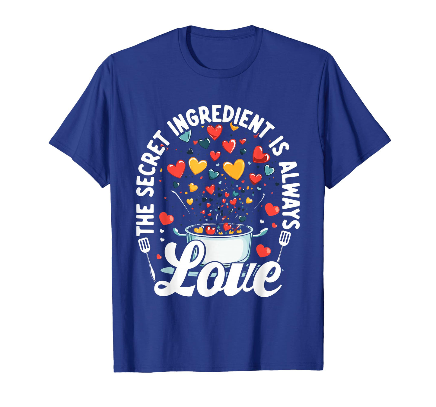 The Secret Ingredient Is Always Love Hearts Cooking T-Shirt