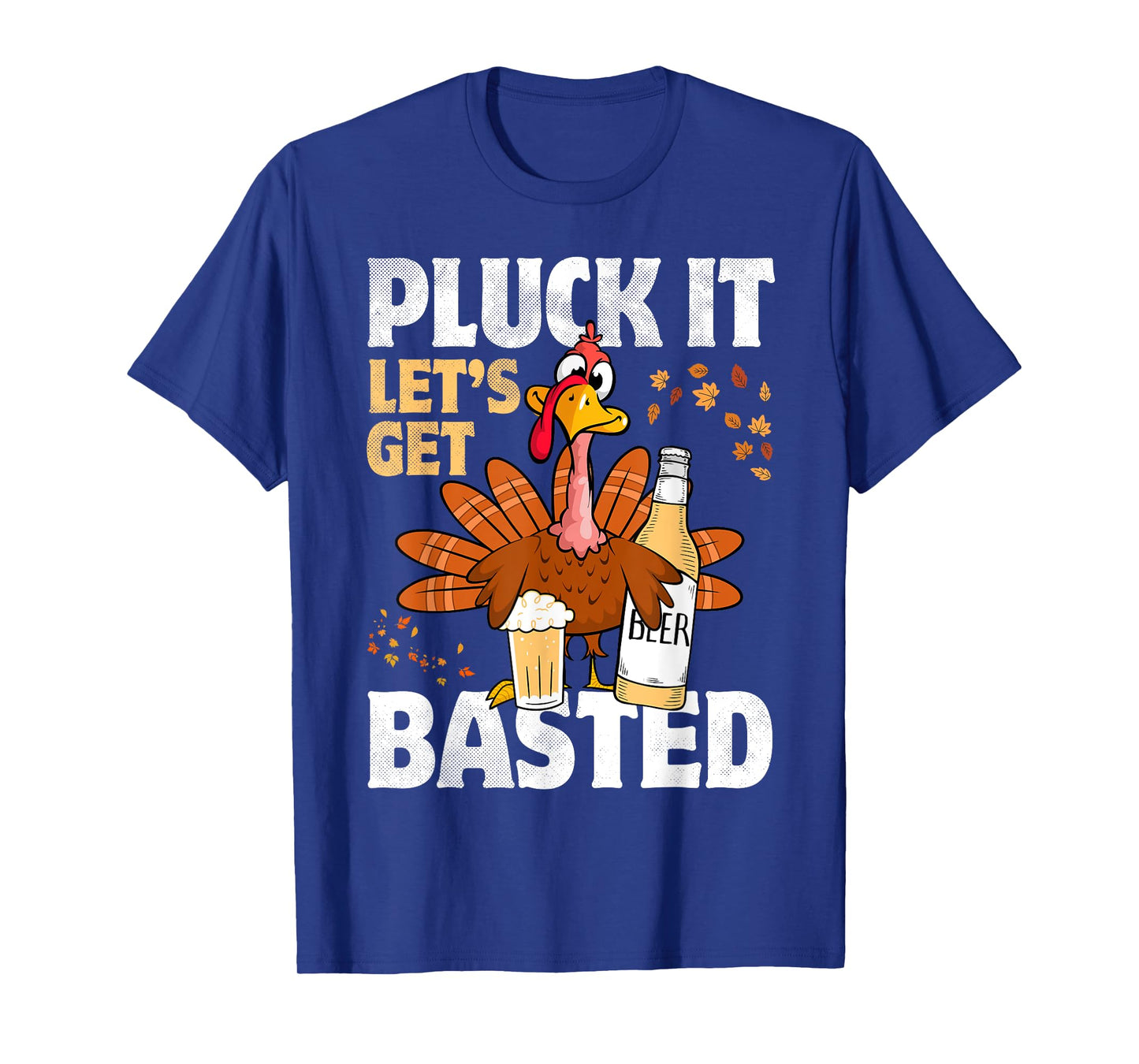 Pluck It Let’s Get Basted Funny Turkey Thanksgiving Beer T-Shirt