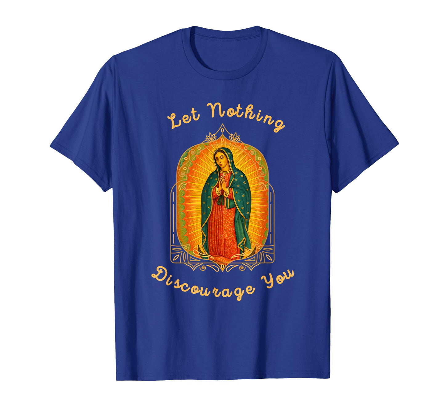 Our Lady of Guadalupe Let Nothing Discourage You Catholic T-Shirt