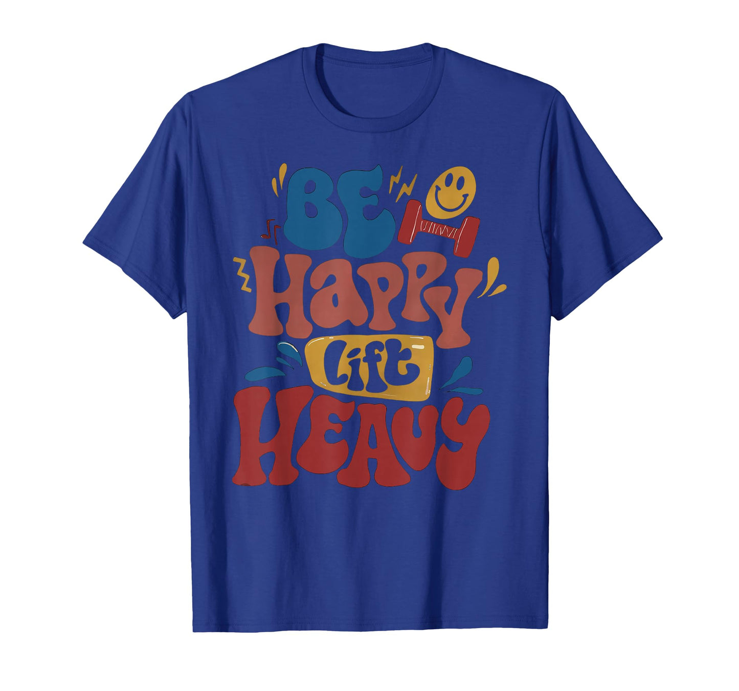 Be Happy Lift Heavy Fall Workout Gym Bodybuilder Lovers T-Shirt