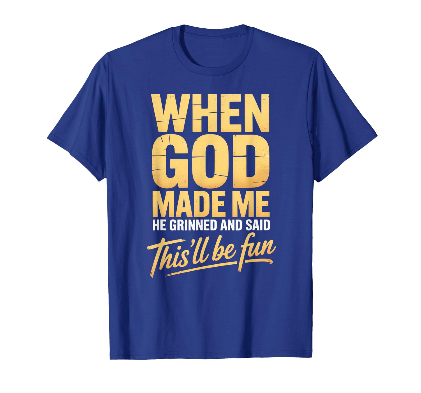 When God Made Me He Grinned and Said This'll Will Be Fun T-Shirt