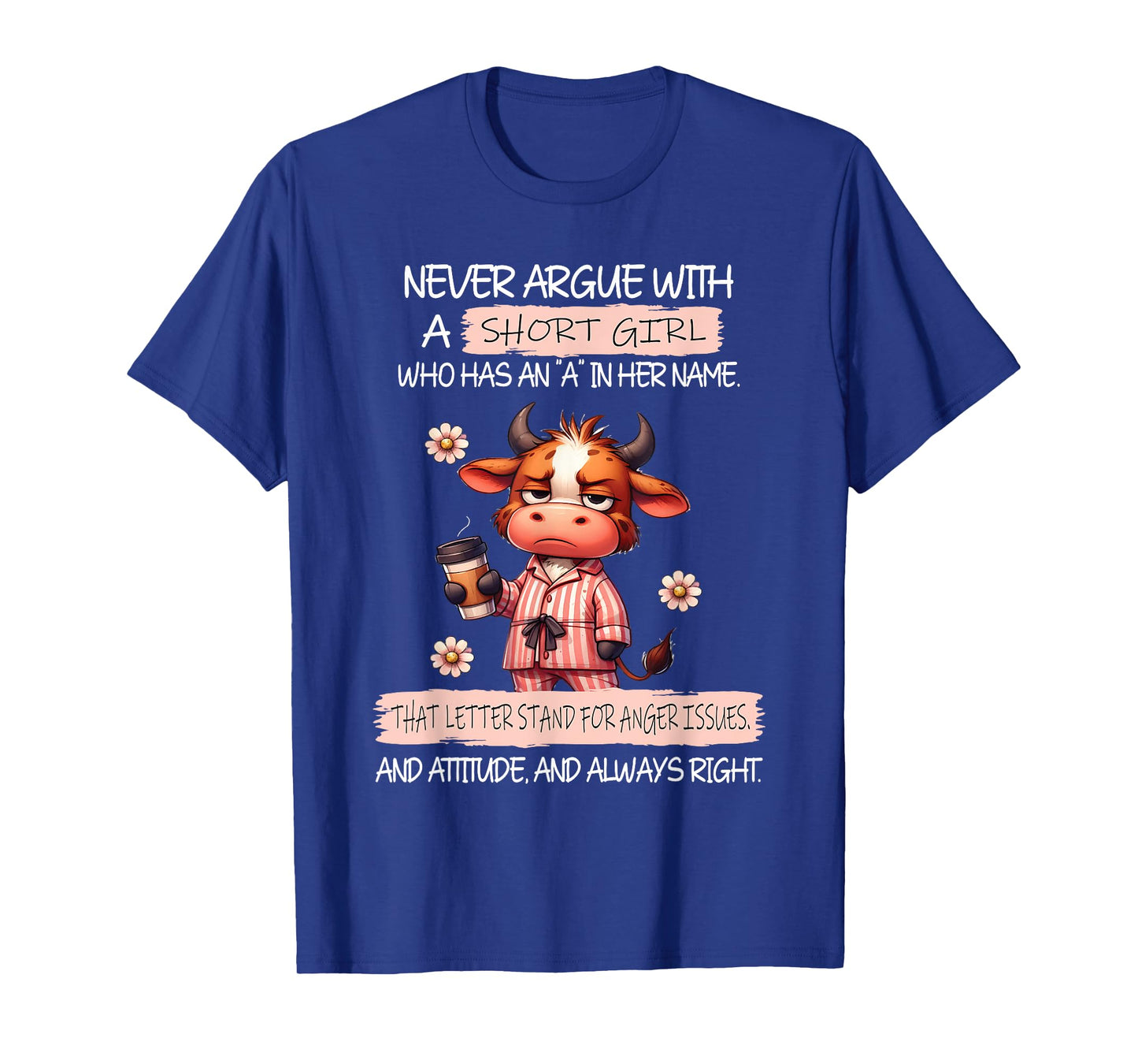 Never Argue with A Short Girl Who Has an A in Her Name Cow T-Shirt