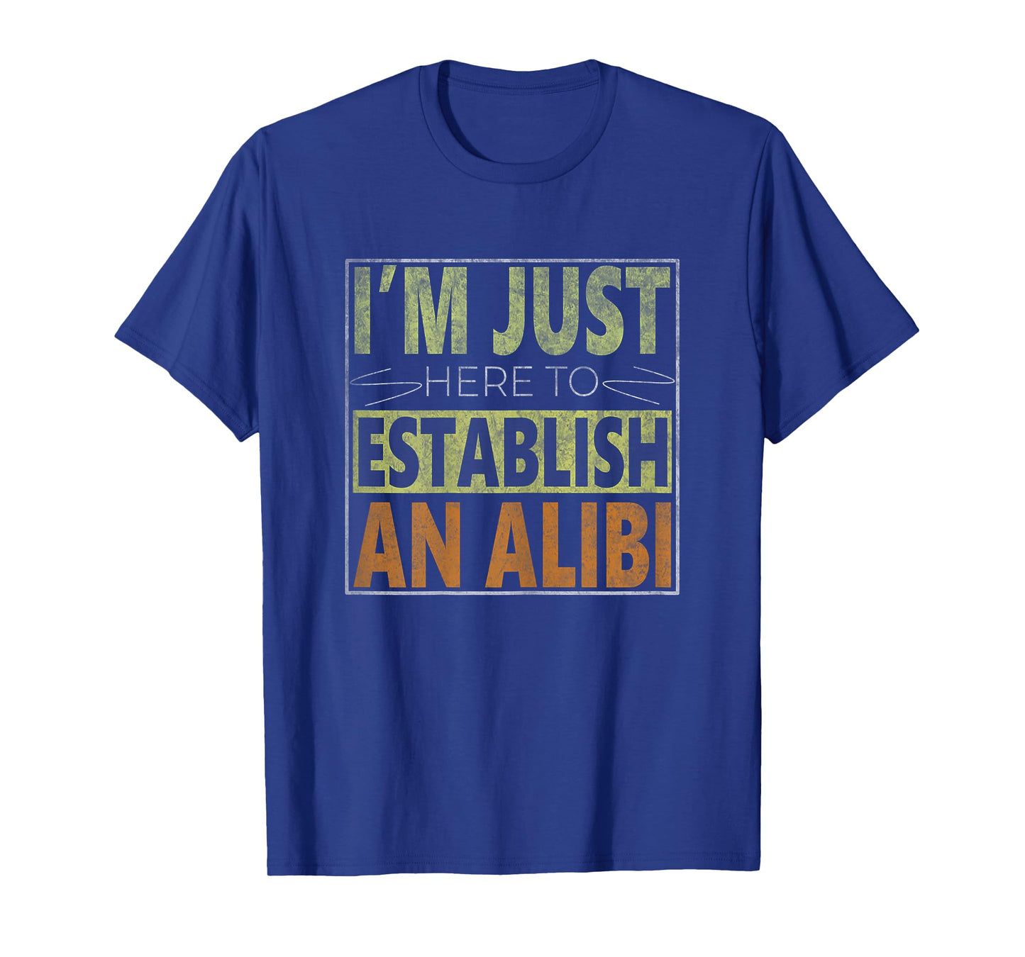 i'm just here to establish an alibi Funny quote for women T-Shirt