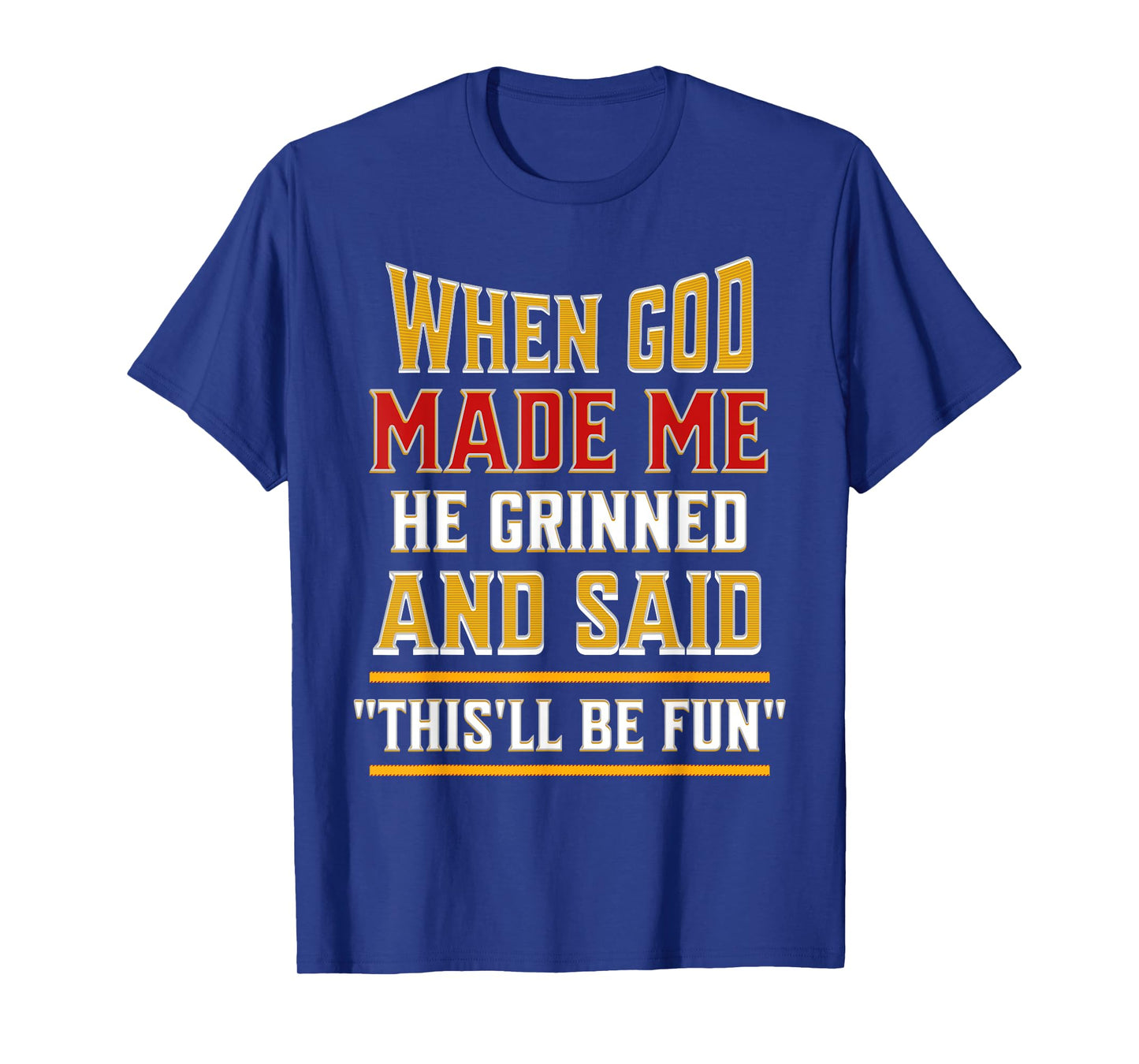 When God Made Me He Grinned and Said Funny Sarcastic Saying T-Shirt