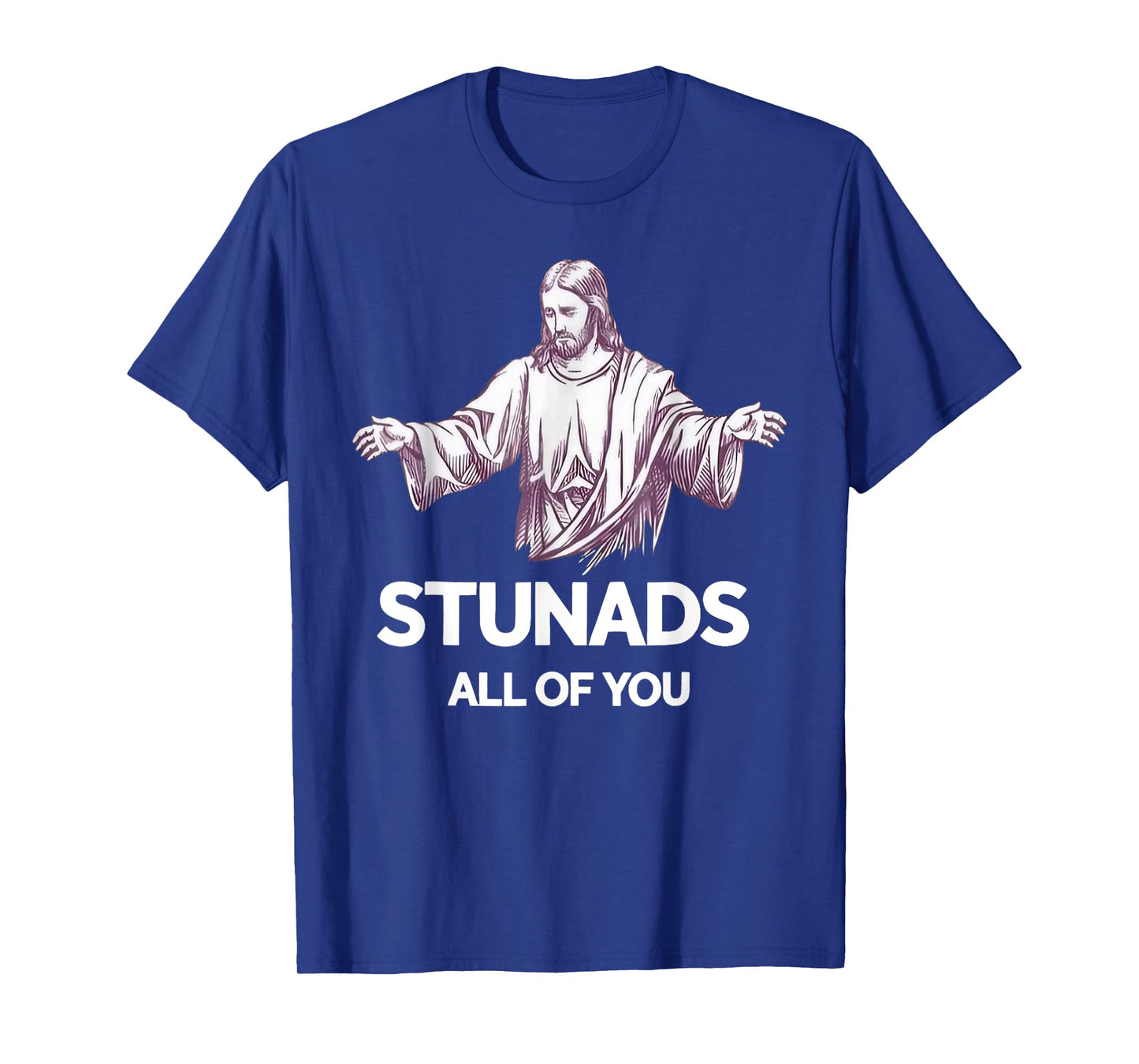 Stunads All Of You Funny Jesus T-Shirt