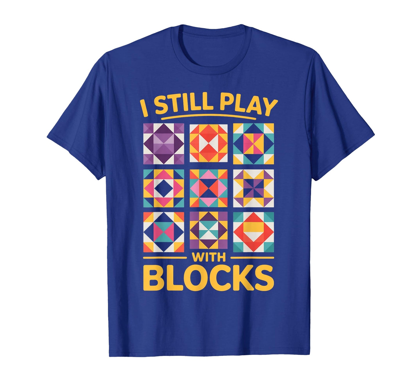 I Still Play With Blocks Quilt Funny Quilting T-Shirt