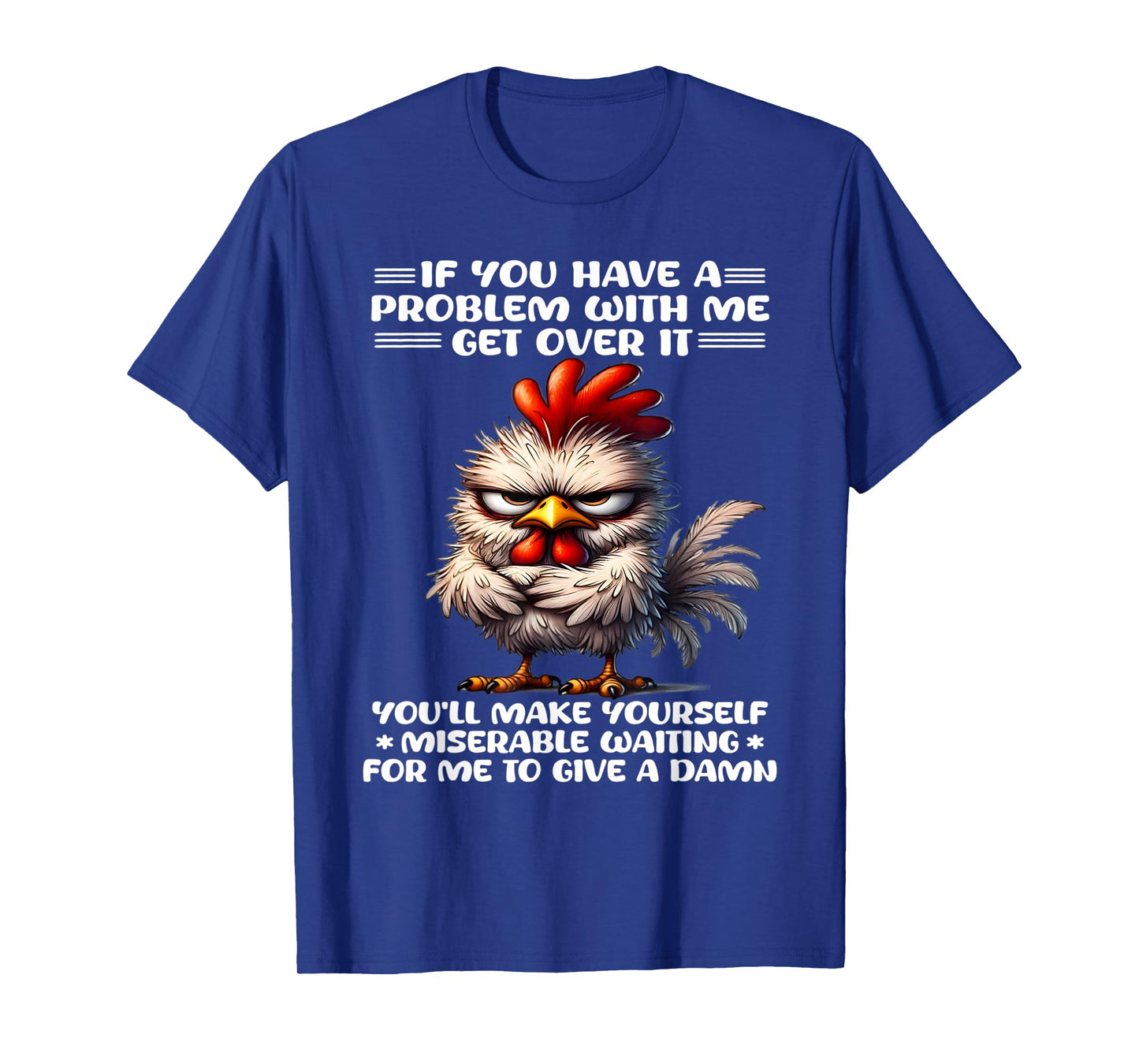 If you have a problem with me get over it funny chicken T-Shirt
