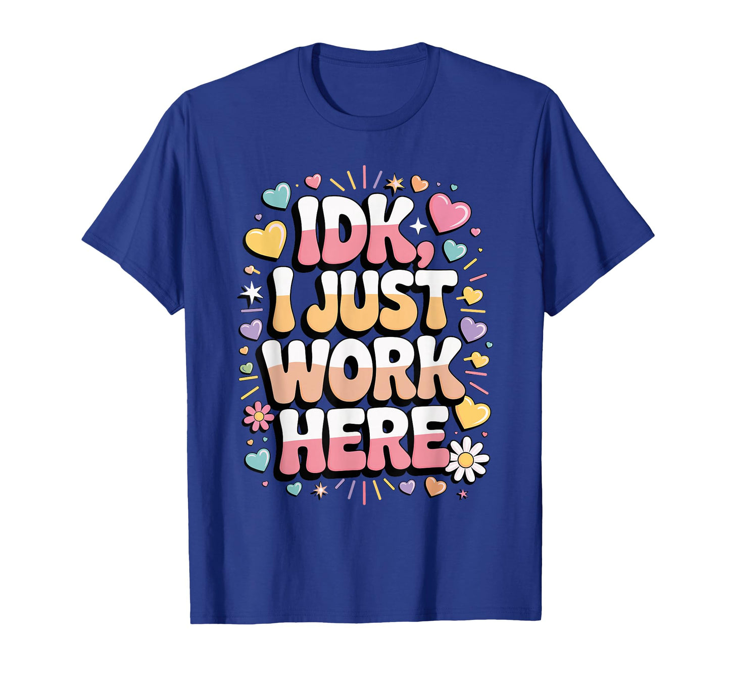 IDK I Just Work Here Funny Colorful Employee Quote T-Shirt