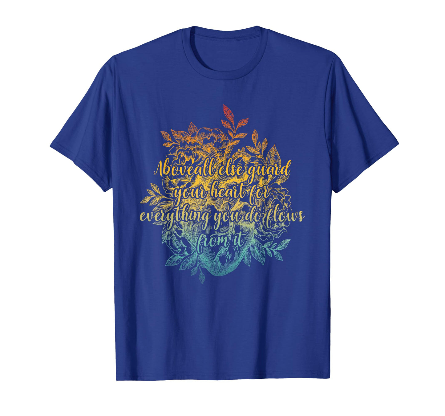 Above All Else Guard Your Heart For Everything Quote T-Shirt