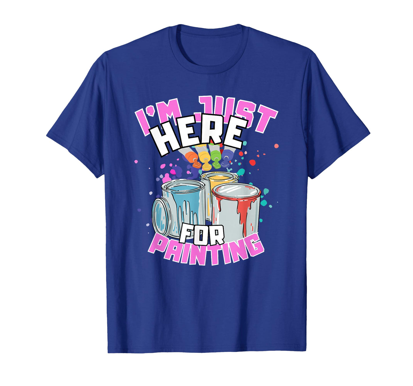 I'm Just Here For Painting Funny Quote Painting Lover T-Shirt