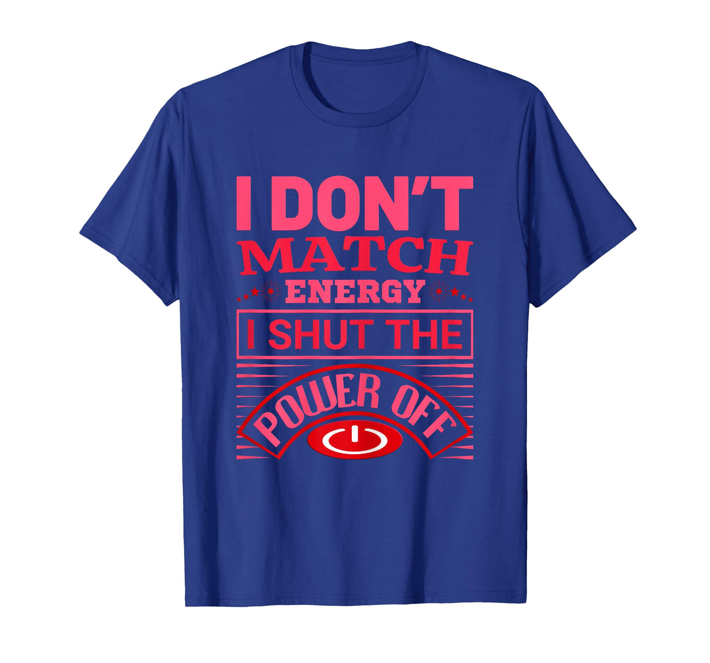 I Don’t Match Energy I Shut The Power Off Saying Design T-Shirt