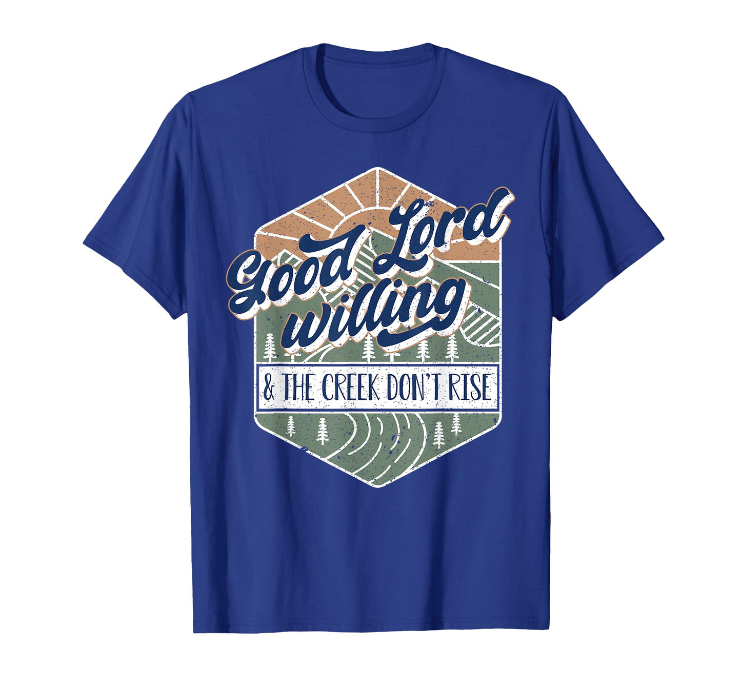 Good Lord Willing And The Creek Don't Rise T-Shirt