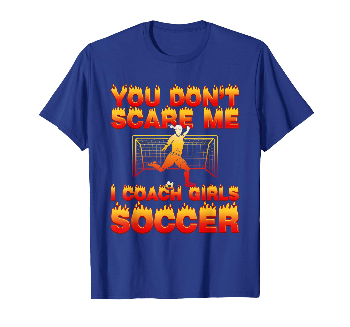 You Don’t Scare Me I Coach Girls Soccer Funny Quote Sports T-Shirt