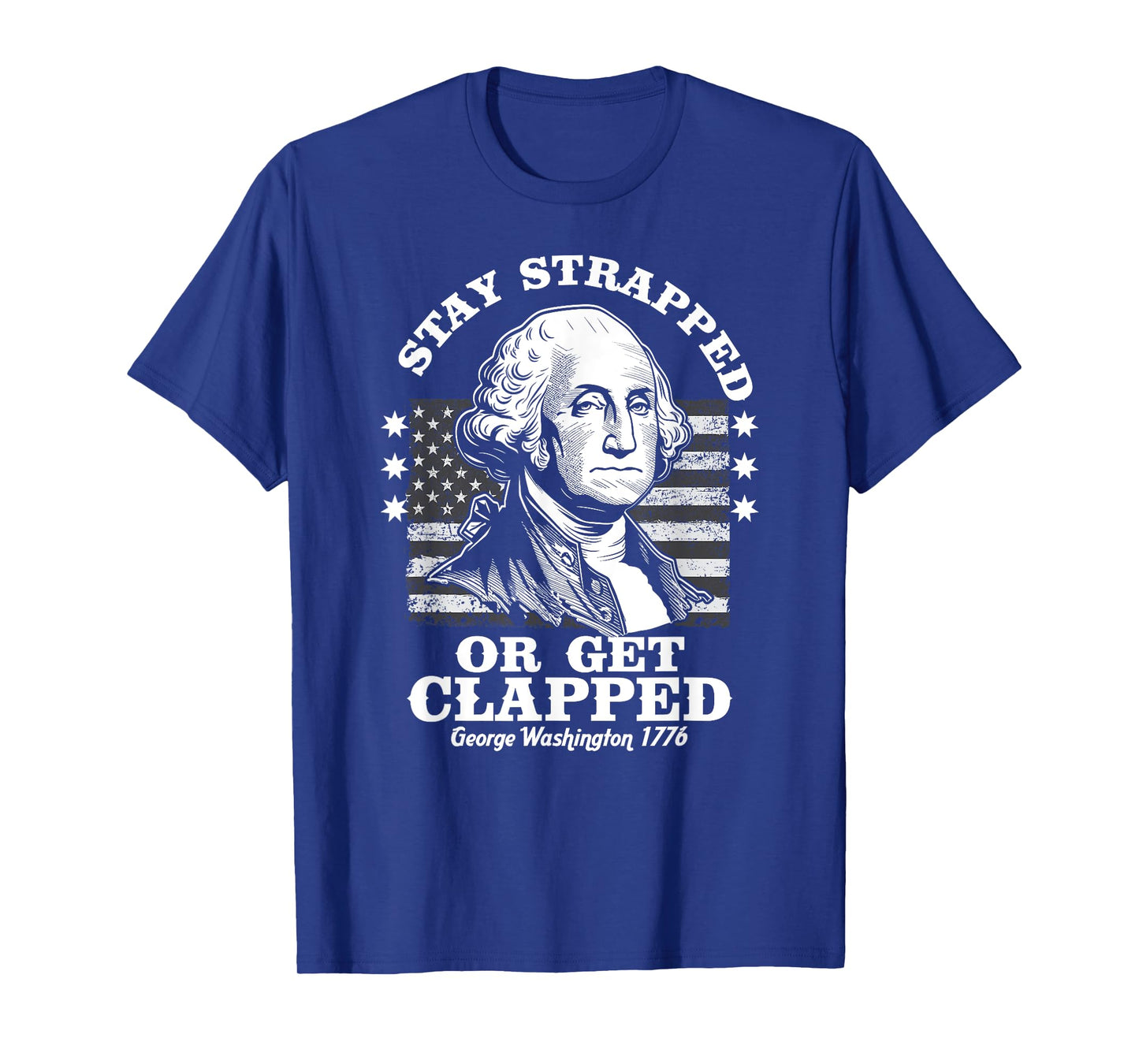 Stay Strapped or Get Clapped Funny G. Washington 4th of July T-Shirt